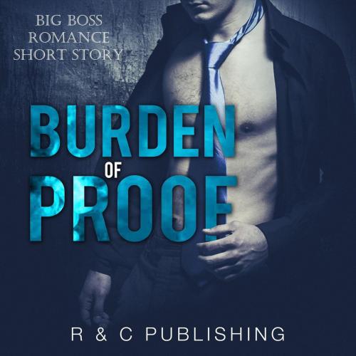 Cover of the book Burden of Proof: Big Boss Romance Short Story by R & C Publishing, R & C Publishing