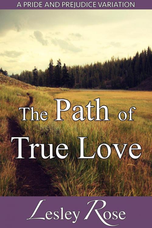 Cover of the book The Path of True Love: A Darcy and Elizabeth Pride and Prejudice Variation by Lesley Rose, Lesley Rose