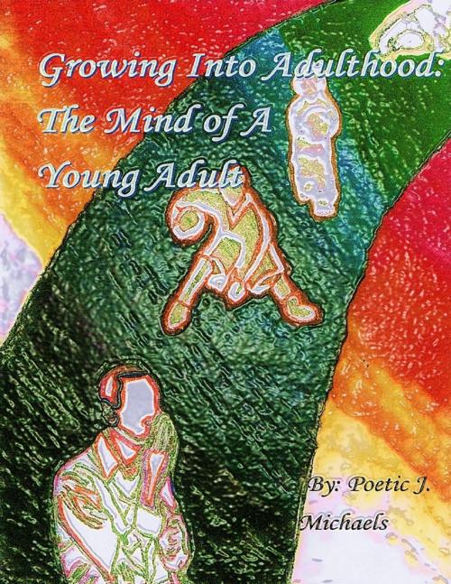 Cover of the book Growing Into Adulthood: The Mind of a Young Adult by Poetic J. Michaels, Lulu.com