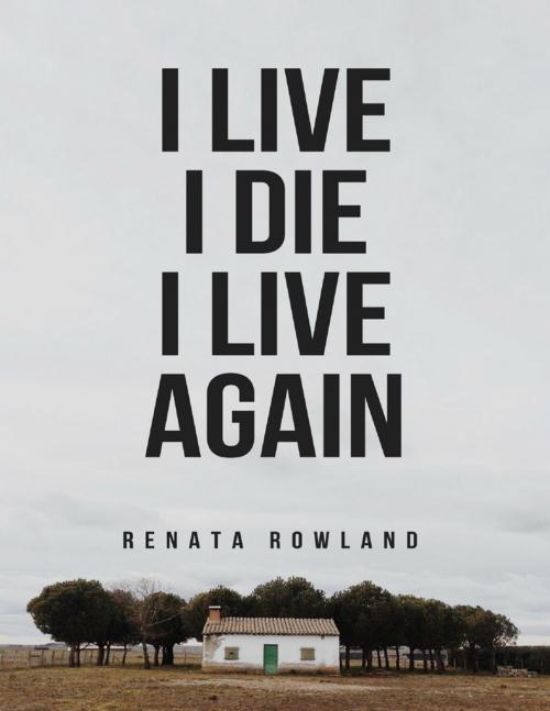 Cover of the book I Live, I Die, I Live Again by Renata Rowland, Lulu.com