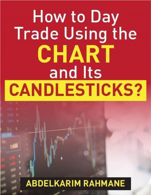 Cover of the book How to Day Trade Using the Chart and Its Candlesticks? by Abdelkarim Rahmane, Lulu.com
