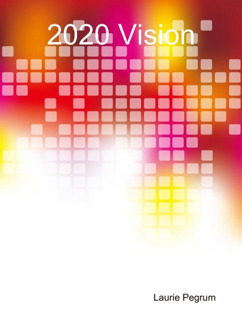 Cover of the book 2020 Vision by Laurie Pegrum, Lulu.com