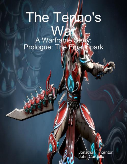 Cover of the book The Tenno's War: A Warframe Story: Prologue: The Final Spark by Jonathan Thornton, John Cardullo, Lulu.com