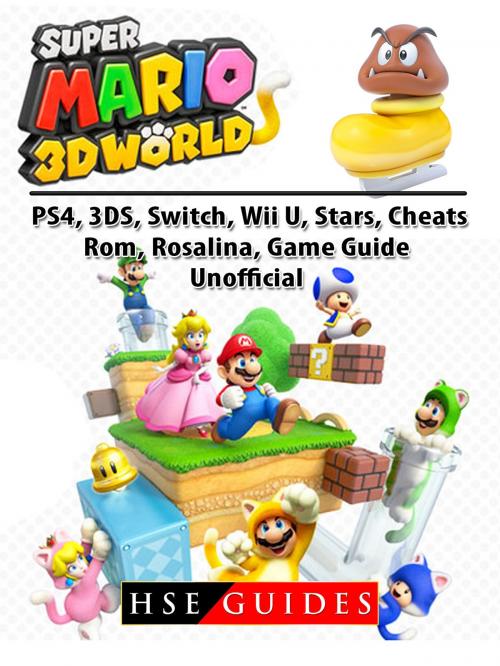Cover of the book Super Mario 3D World, PS4, 3DS, Switch, Wii U, Stars, Cheats, Rom, Rosalina, Game Guide Unofficial by Hse Guides, Hse Games
