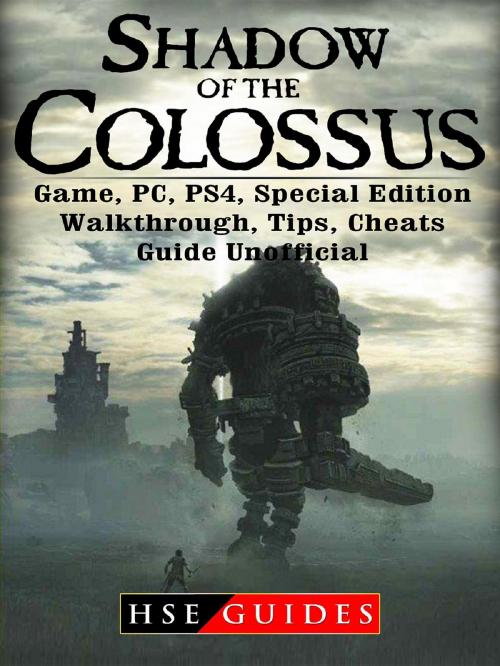 Cover of the book Shadow of The Colossus Game, PC, PS4, Special Edition, Walkthrough, Tips, Cheats, Guide Unofficial by HSE Guides, HIDDENSTUFF ENTERTAINMENT LLC.