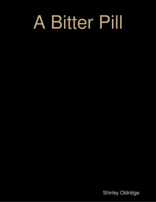 Cover of the book A Bitter Pill by Shirley Oldridge, Lulu.com