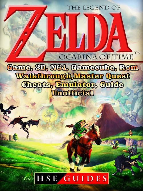 Cover of the book The Legend of Zelda Ocarina of Time, Game, 3D, N64, Gamecube, Rom, Walkthrough, Master Quest, Cheats, Emulator, Guide Unofficial by HSE Guides, HIDDENSTUFF ENTERTAINMENT LLC.