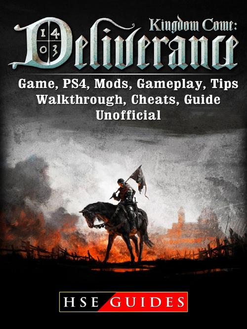 Cover of the book Kingdom Come Deliverance Game, PS4, Mods, Gameplay, Tips, Walkthrough, Cheats, Guide Unofficial by HSE Guides, HIDDENSTUFF ENTERTAINMENT LLC.