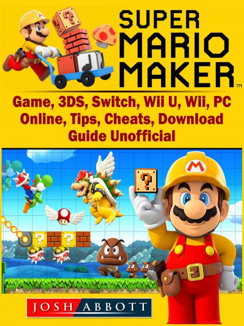 Cover of the book Super Mario Maker Game, 3DS, Switch, Wii U, Wii, PC, Online, Tips, Cheats, Download, Guide Unofficial by Josh Abbott, Hse Games