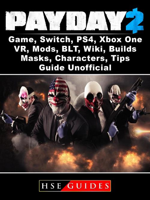 Cover of the book PayDay 2 Game, Switch, PS4, Xbox One, VR, Mods, BLT, Wiki, Builds, Masks, Characters, Tips, Guide Unofficial by HSE Guides, HIDDENSTUFF ENTERTAINMENT LLC.