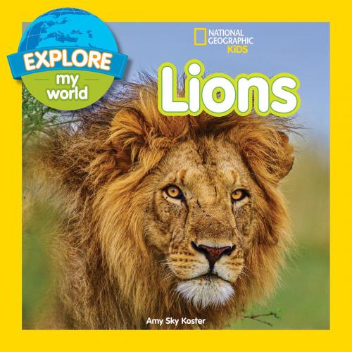 Cover of the book Explore My World: Lions by Amy Sky Koster, National Geographic Society