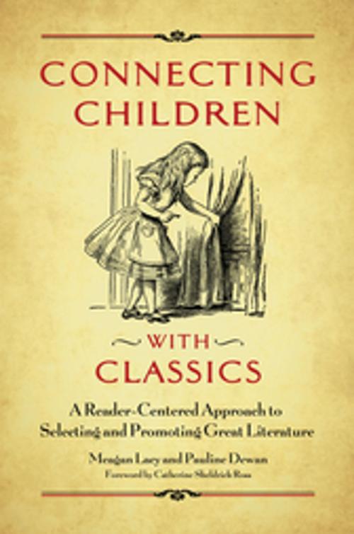 Cover of the book Connecting Children with Classics: A Reader-Centered Approach to Selecting and Promoting Great Literature by Meagan Lacy, Pauline Dewan, ABC-CLIO