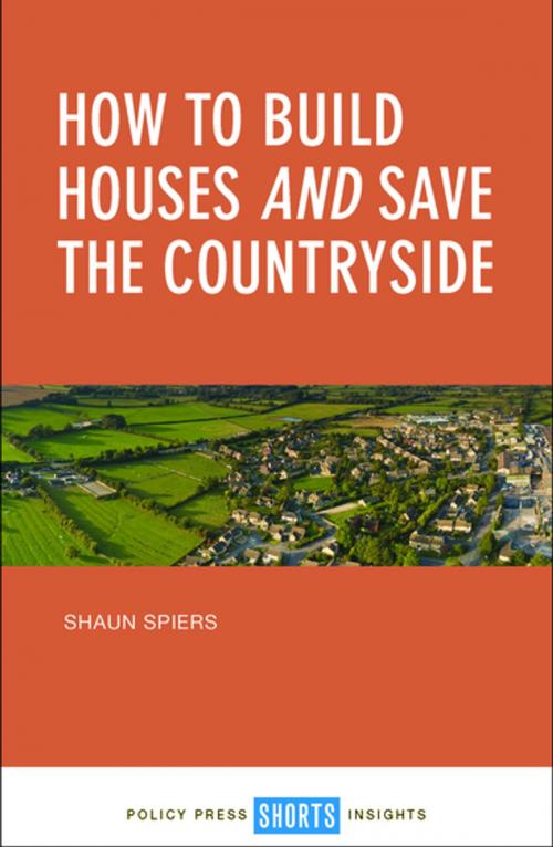 Cover of the book How to build houses and save the countryside by Spiers, Shaun, Policy Press