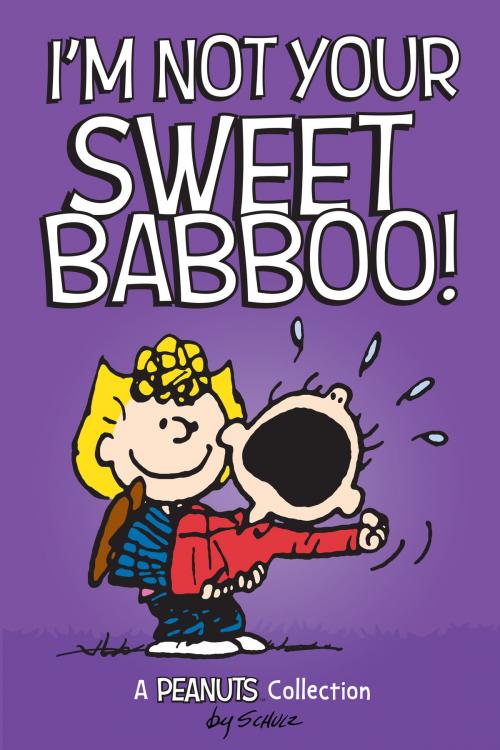 Cover of the book I'm Not Your Sweet Babboo! (PEANUTS AMP! Series Book 10) by Charles M. Schulz, Andrews McMeel Publishing