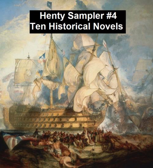 Cover of the book Henty Sampler #4: Ten Historical Novels by G. A. Henty, Seltzer Books