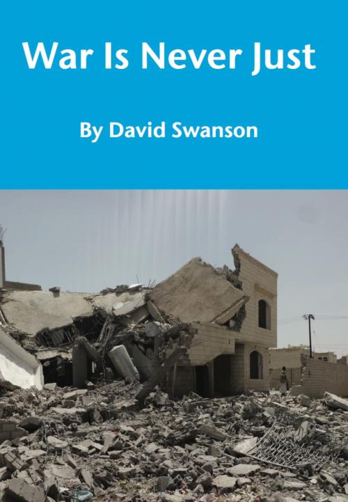Cover of the book War Is Never Just by David Swanson, David Swanson