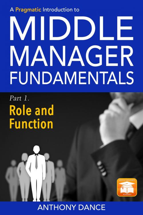 Cover of the book A Pragmatic Introduction to Middle Manager Fundamentals: Part 1 - Role and Function by Anthony Dance, eBookIt.com