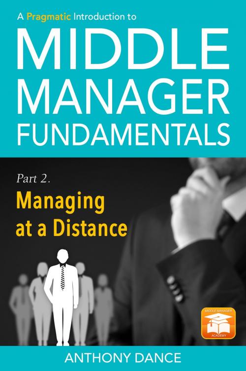 Cover of the book A Pragmatic Introduction to Middle Manager Fundamentals: Part 2 - Managing at a Distance by Anthony Dance, eBookIt.com