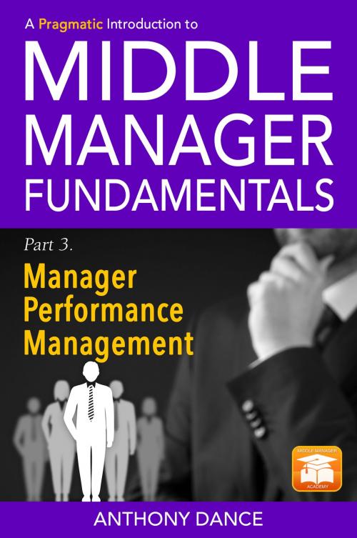 Cover of the book A Pragmatic Introduction to Middle Manager Fundamentals: Part 3 - Manager Performance Management by Anthony Dance, eBookIt.com