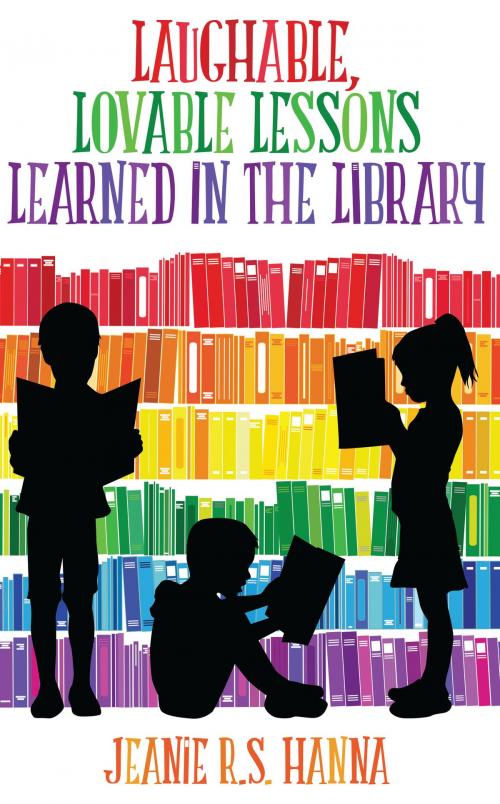 Cover of the book Laughable, Lovable Lessons Learned in the Library by Jeanie R.S. Hanna, Dog Ear Publishing