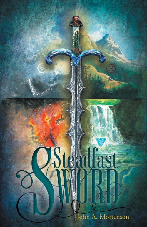 Cover of the book Steadfast Sword by John A. Mortenson, FriesenPress