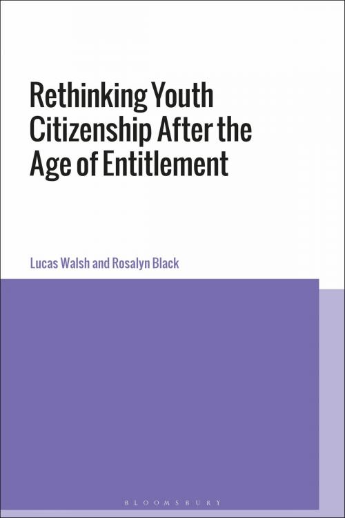 Cover of the book Rethinking Youth Citizenship After the Age of Entitlement by Dr Lucas Walsh, Dr Rosalyn Black, Bloomsbury Publishing