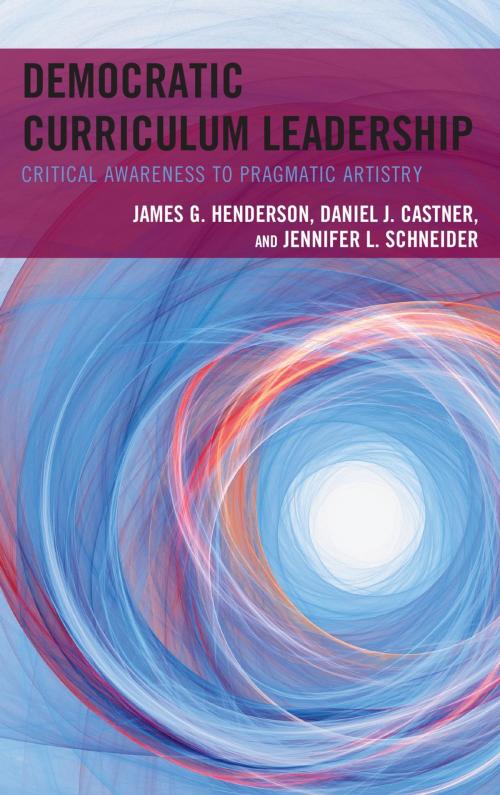 Cover of the book Democratic Curriculum Leadership by James G. Henderson, Daniel J. Castner, Jennifer L. Schneider, Rowman & Littlefield Publishers
