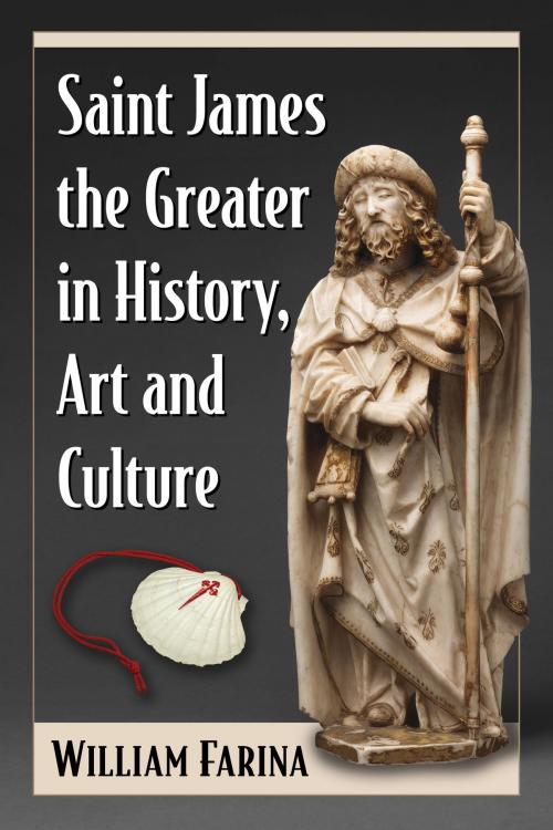 Cover of the book Saint James the Greater in History, Art and Culture by William Farina, McFarland & Company, Inc., Publishers