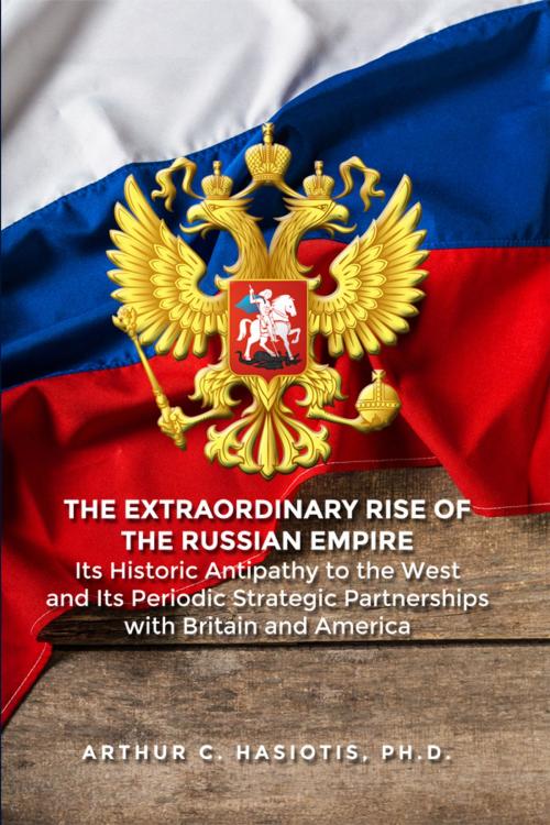 Cover of the book The Extraordinary Rise of the Russian Empire by Arthur C. Hasiotis, Ph.D., Dorrance Publishing