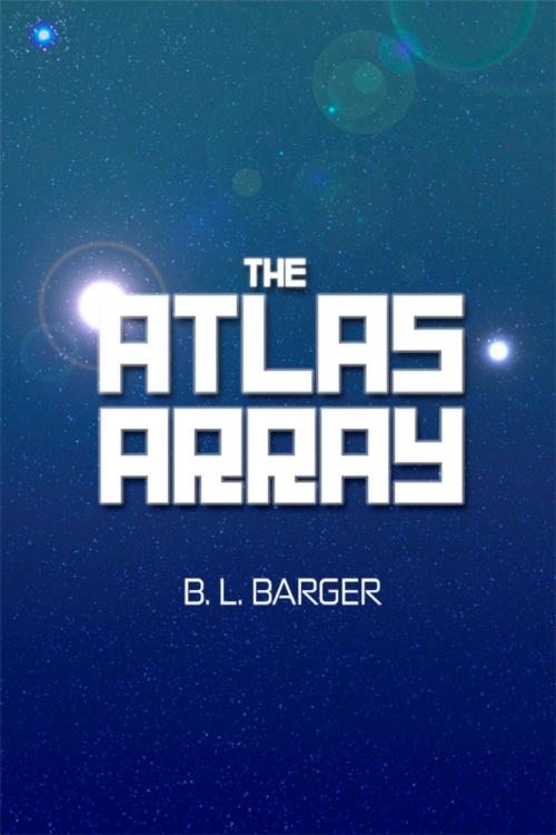 Cover of the book The Atlas Array by B. L. Barger, Dorrance Publishing