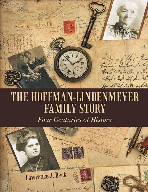 Cover of the book The Hoffman-Lindenmeyer Family Story: Four Centuries of History by Lawrence J. Beck, Lulu Publishing Services