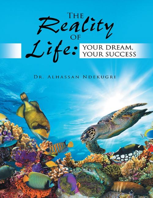 Cover of the book The Reality of Life: Your Dream, Your Success by Dr. Alhassan Ndekugri, Lulu Publishing Services