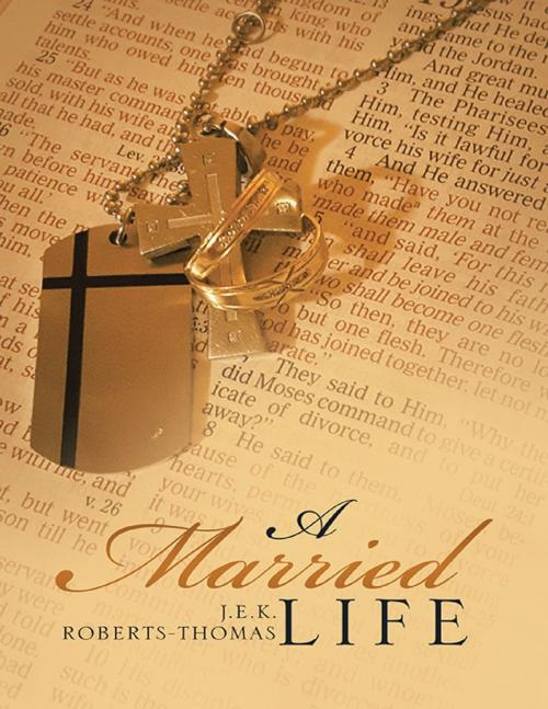 Cover of the book A Married Life by J.E.K. Roberts-Thomas, Lulu Publishing Services