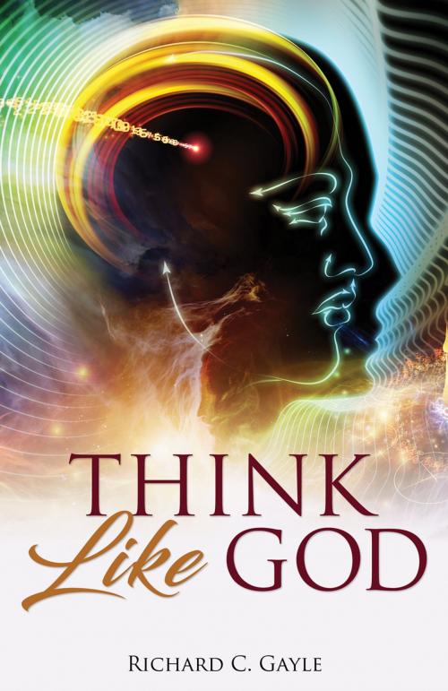 Cover of the book Think Like God by Richard C. Gayle, Word Alive Press