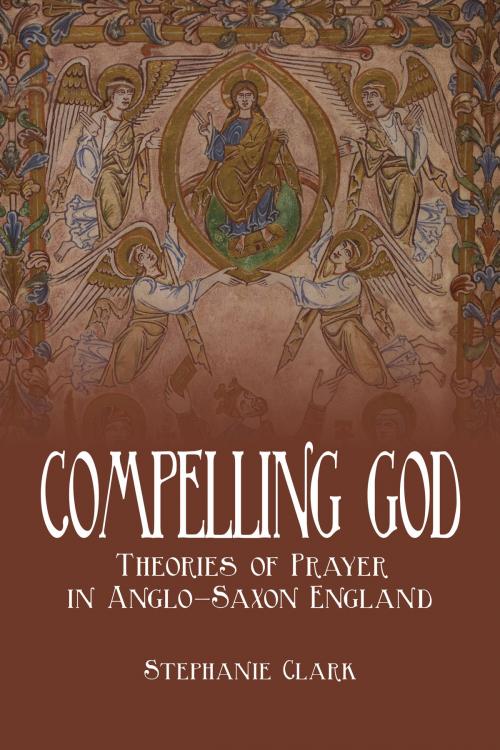 Cover of the book Compelling God by Stephanie Clark, University of Toronto Press, Scholarly Publishing Division