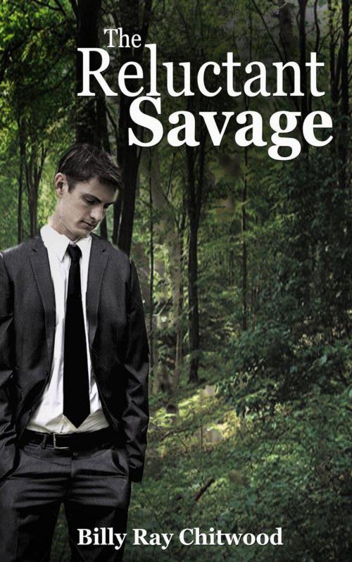 Cover of the book The Reluctant Savage by Billy Ray Chitwood, Billy Ray Chitwood