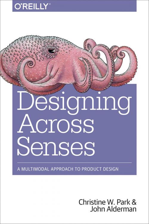 Cover of the book Designing Across Senses by Christine W. Park, John Alderman, O'Reilly Media