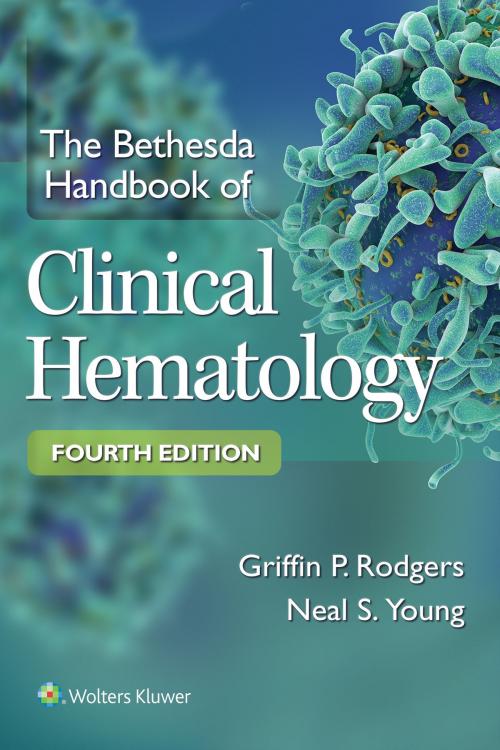 Cover of the book The Bethesda Handbook of Clinical Hematology by Griffin P. Rodgers, Neal S. Young, Wolters Kluwer Health