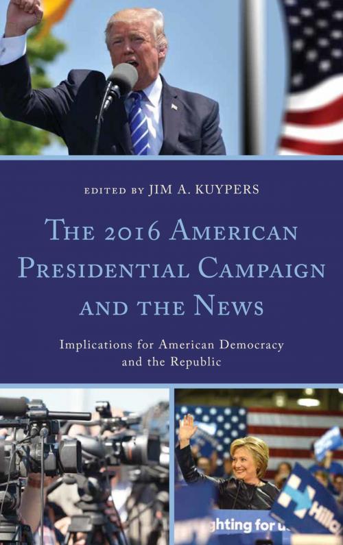 Cover of the book The 2016 American Presidential Campaign and the News by Abe Aamidor, Stephen D. Cooper, Katherine Haenschen, Mike Horning, Jim A. Kuypers, Stephanie A. Martin, Natalia Mielczarek, Chad Painter, Andrea J. Terry, Joseph M. Valenzano III, Ben Voth, Erin Whiteside, Lexington Books