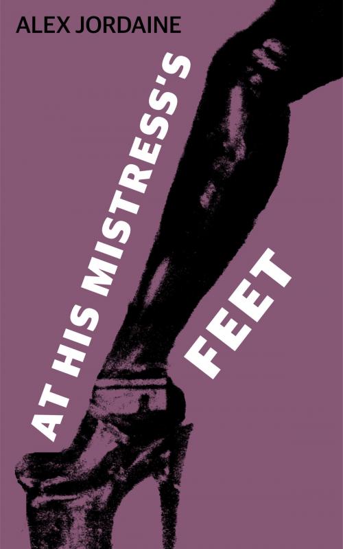 Cover of the book At His Mistress's Feet by Alex Jordaine, Excessica