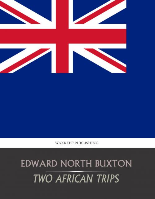 Cover of the book Two African Trips by Edward North Buxton, Charles River Editors