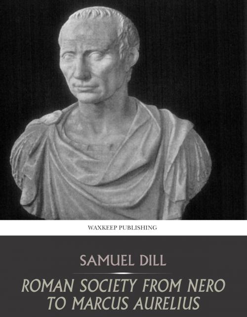 Cover of the book Roman Society from Nero to Marcus Aurelius by Samuel Dill, Charles River Editors