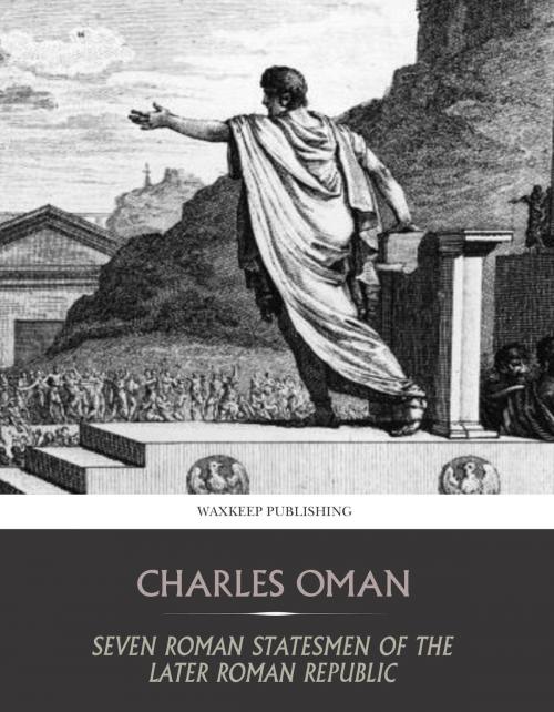Cover of the book Seven Roman Statesmen of the Later Republic by Charles Oman, Charles River Editors
