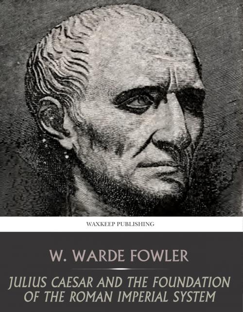 Cover of the book Julius Caesar and the Foundation of the Roman Imperial System by W. Warde Fowler, Charles River Editors