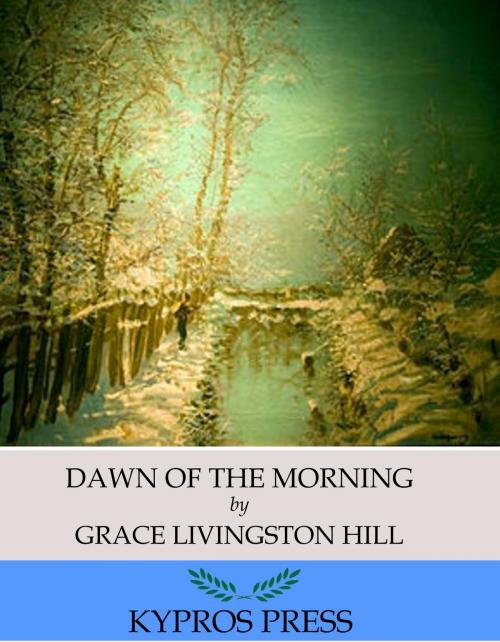 Cover of the book Dawn of the Morning by Grace Livingston Hill, Charles River Editors