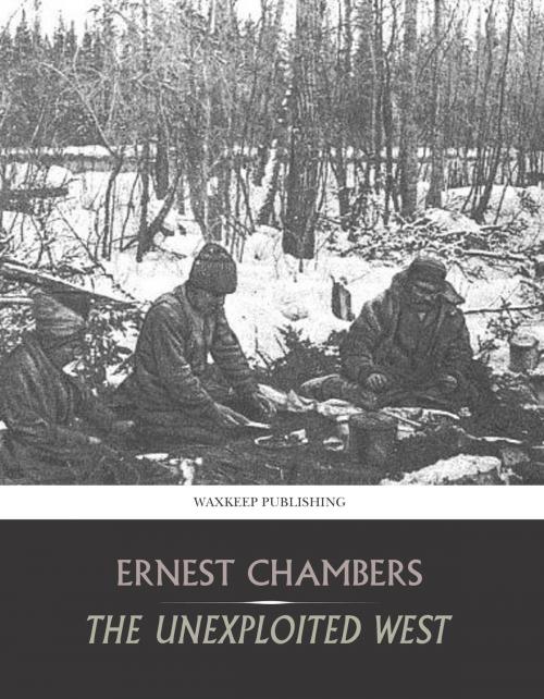 Cover of the book The Unexploited West by Ernest Chambers, Charles River Editors