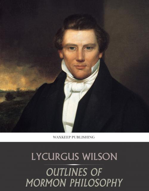 Cover of the book Outlines of Mormon Philosophy by Lycurgus Wilson, Charles River Editors