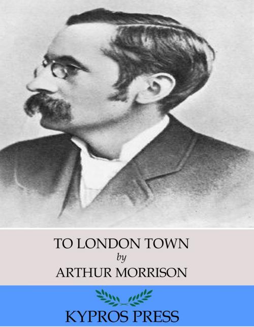 Cover of the book To London Town by Arthur Morrison, Charles River Editors