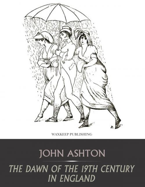 Cover of the book The Dawn of the 19th Century in England by John Ashton, Charles River Editors