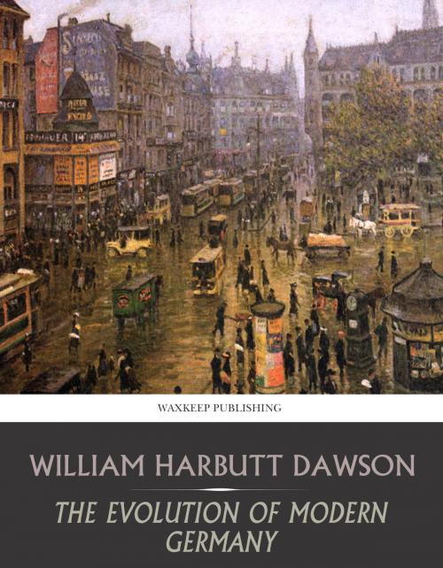 Cover of the book The Evolution of Modern Germany by William Harbutt Dawson, Charles River Editors